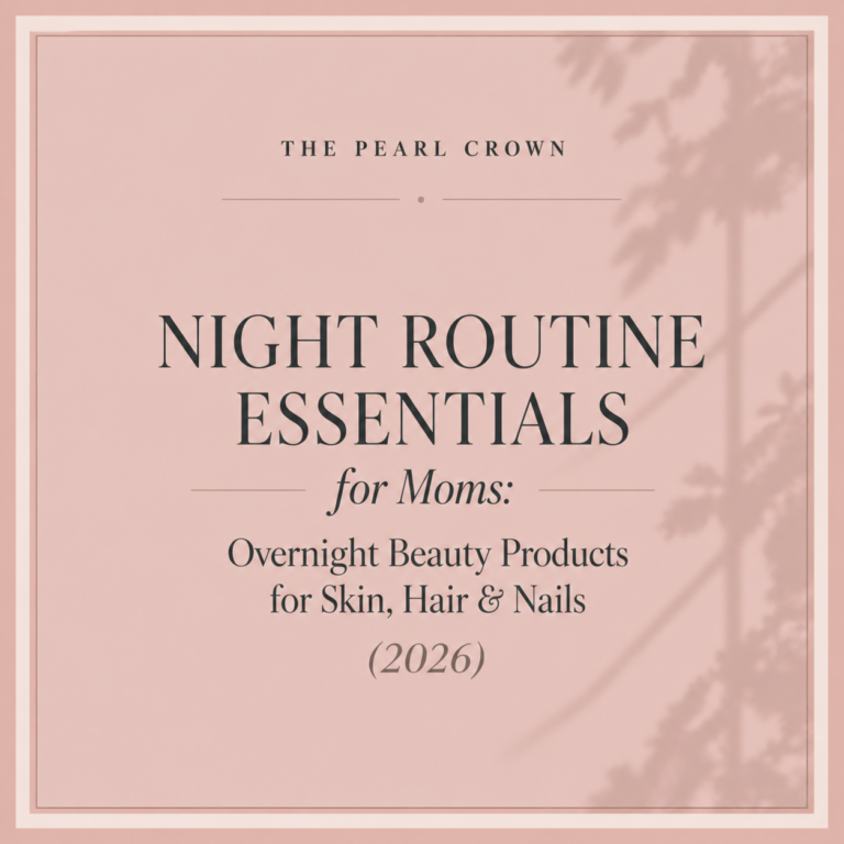 Night Routine Essentials for Moms: Overnight Beauty Products for Skin, Hair & Nails (2026)